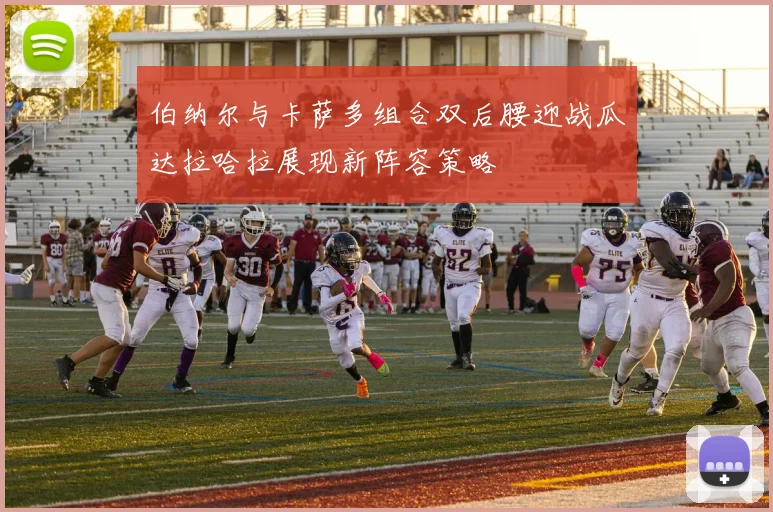 伯纳尔与卡萨多组合双后腰迎战瓜达拉哈拉展现新阵容策略